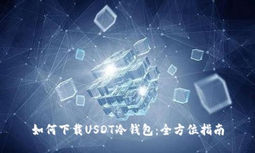 如何下载USDT冷钱包：全方位指南