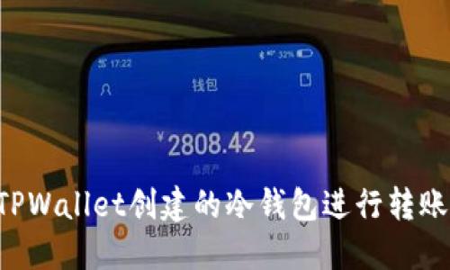如何使用TPWallet创建的冷钱包进行转账：全面指南