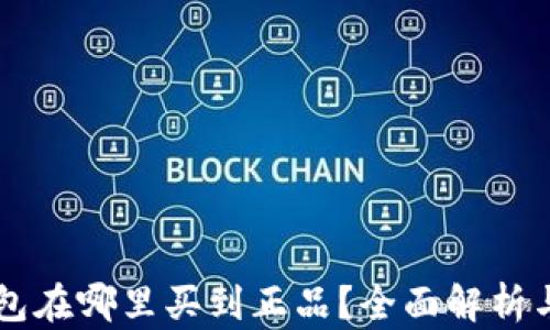 
区块链钱包在哪里买到正品？全面解析与购买指南