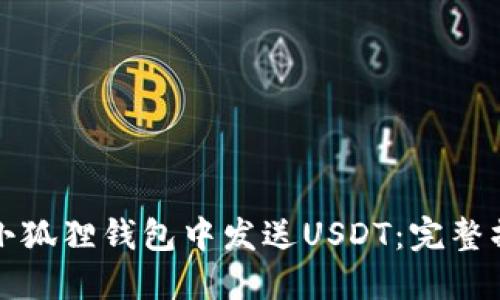 如何在小狐狸钱包中发送USDT：完整操作指南