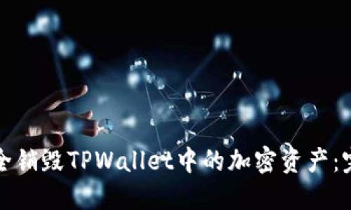 如何安全销毁TPWallet中的加密资产：完整指南