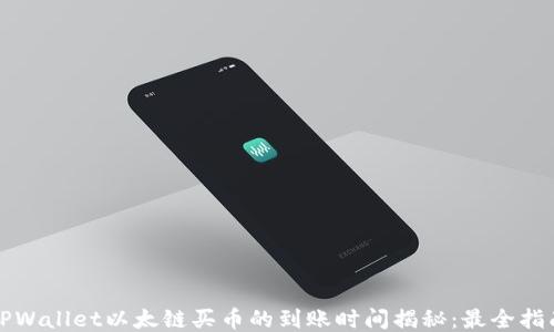 
TPWallet以太链买币的到账时间揭秘：最全指南