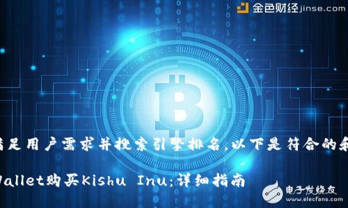 为了更好地满足用户需求并搜索引擎排名，以下是符合的和相关关键词：

如何通过TPWallet购买Kishu Inu：详细指南