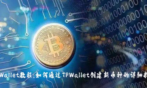 TPWallet教程：如何通过TPWallet创建新币种的详细指南