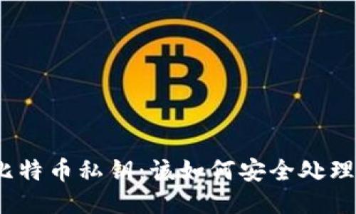 捡到了比特币私钥：该如何安全处理与使用？